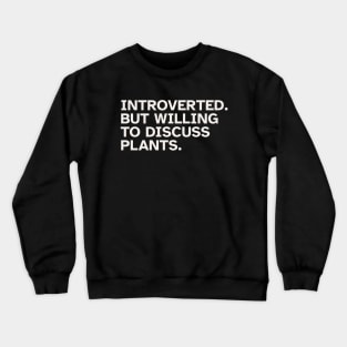 Introverted But Willing To Discuss Plants - Funny gift idea for introverted people who love Plants and Nature Crewneck Sweatshirt